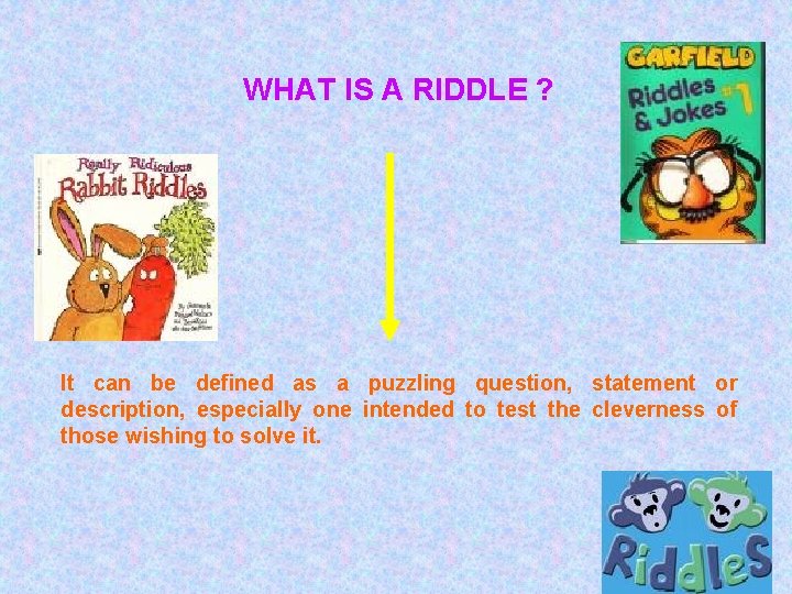 WHAT IS A RIDDLE ? It can be defined as a puzzling question, statement