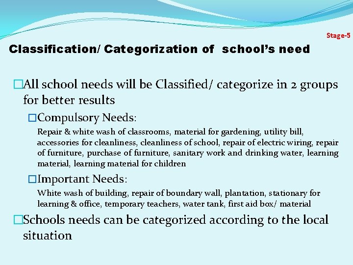 Stage-5 Classification/ Categorization of school’s need �All school needs will be Classified/ categorize in