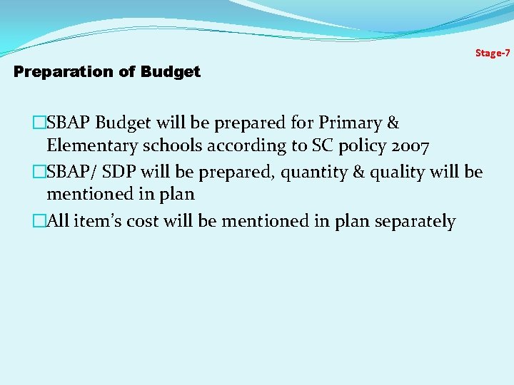 Stage-7 Preparation of Budget �SBAP Budget will be prepared for Primary & Elementary schools