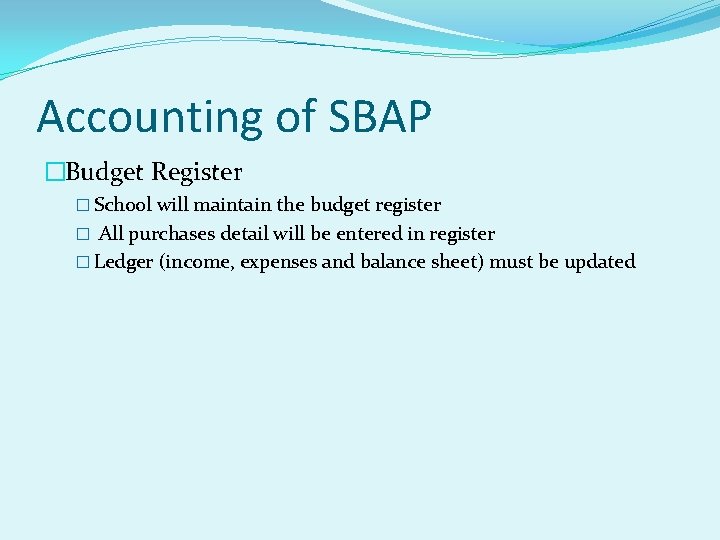 Accounting of SBAP �Budget Register � School will maintain the budget register � All