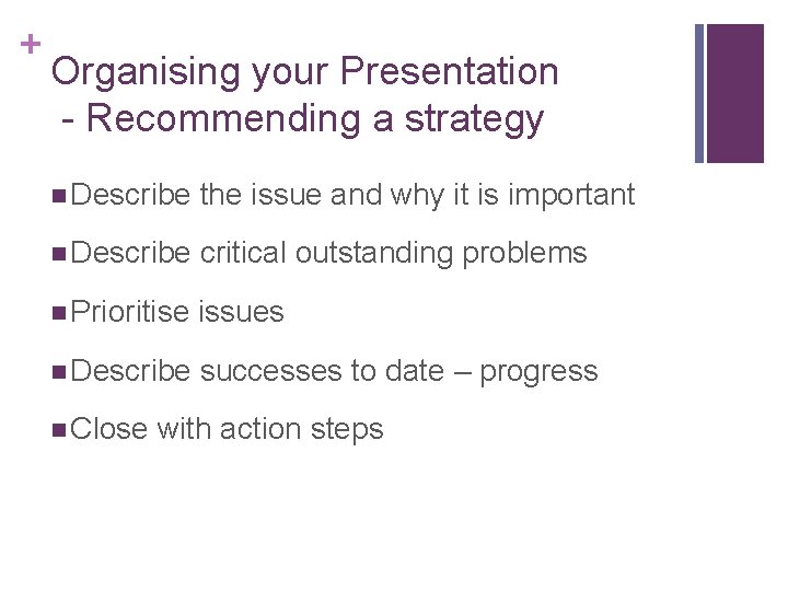 + Organising your Presentation - Recommending a strategy n Describe the issue and why