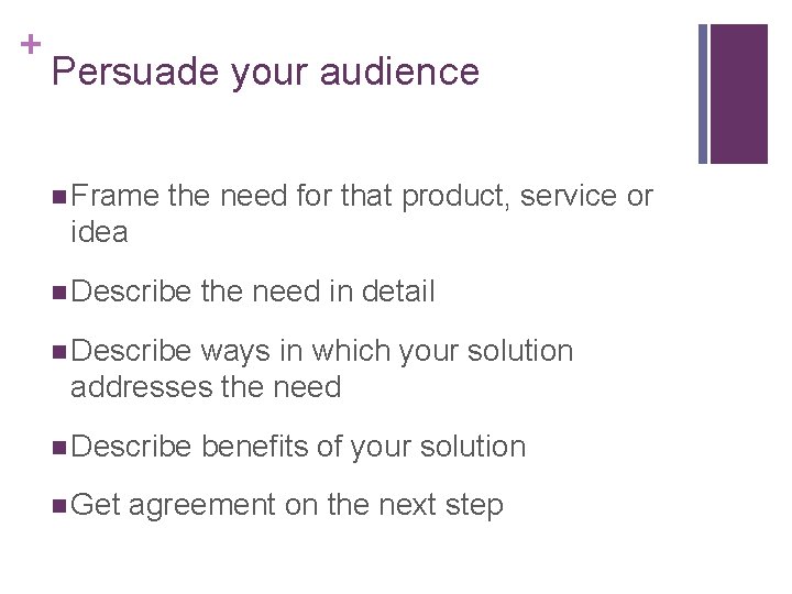 + Persuade your audience n Frame the need for that product, service or idea