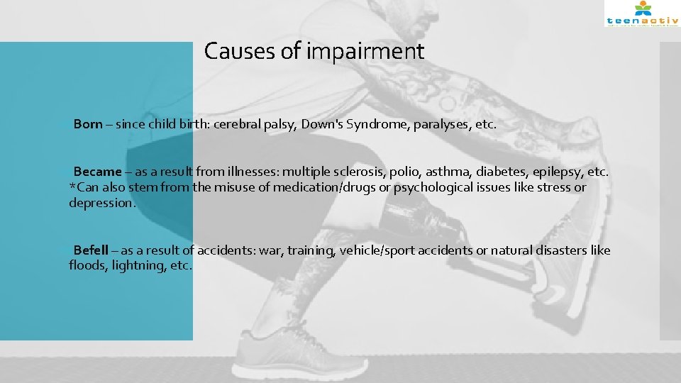 Causes of impairment Born – since child birth: cerebral palsy, Down's Syndrome, paralyses, etc.