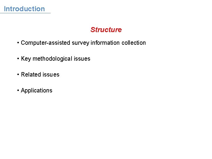 Introduction Structure • Computer-assisted survey information collection • Key methodological issues • Related issues
