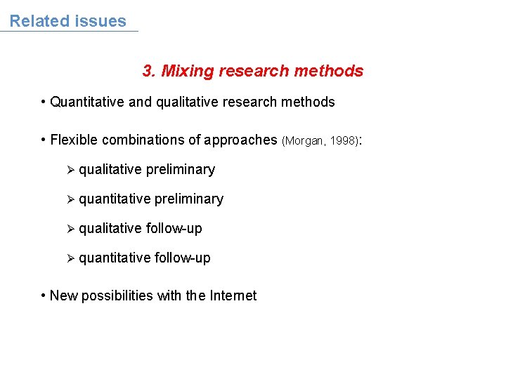 Related issues 3. Mixing research methods • Quantitative and qualitative research methods • Flexible