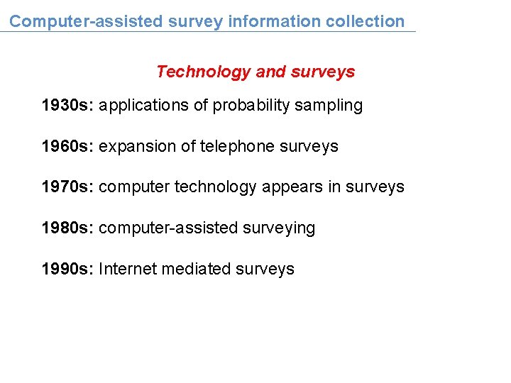 Computer-assisted survey information collection Technology and surveys 1930 s: applications of probability sampling 1960