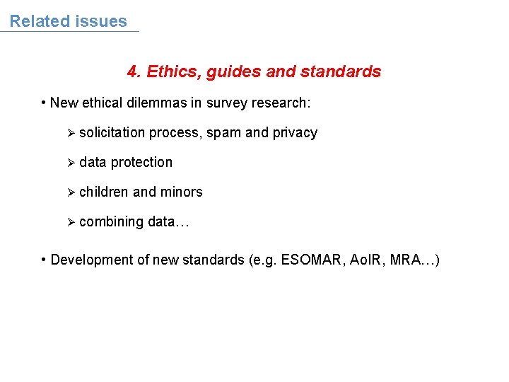 Related issues 4. Ethics, guides and standards • New ethical dilemmas in survey research: