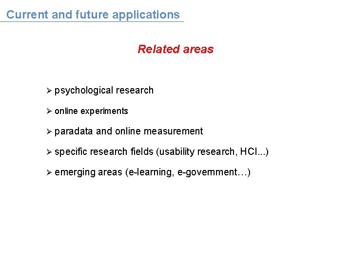 Current and future applications Related areas Ø psychological research Ø online experiments Ø paradata