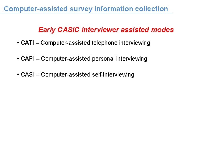 Computer-assisted survey information collection Early CASIC interviewer assisted modes • CATI – Computer-assisted telephone