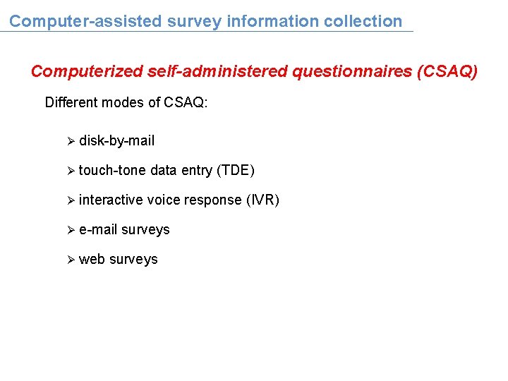 Computer-assisted survey information collection Computerized self-administered questionnaires (CSAQ) Different modes of CSAQ: Ø disk-by-mail