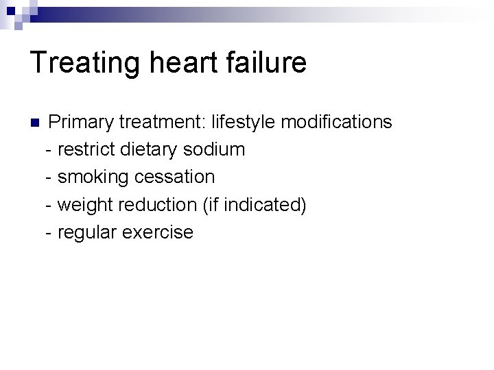 Treating heart failure n Primary treatment: lifestyle modifications - restrict dietary sodium - smoking
