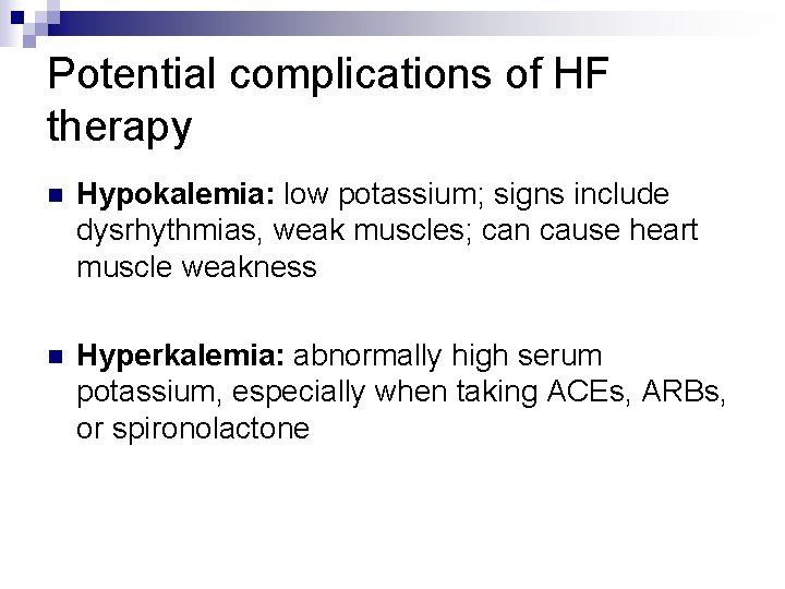 Potential complications of HF therapy n Hypokalemia: low potassium; signs include dysrhythmias, weak muscles;
