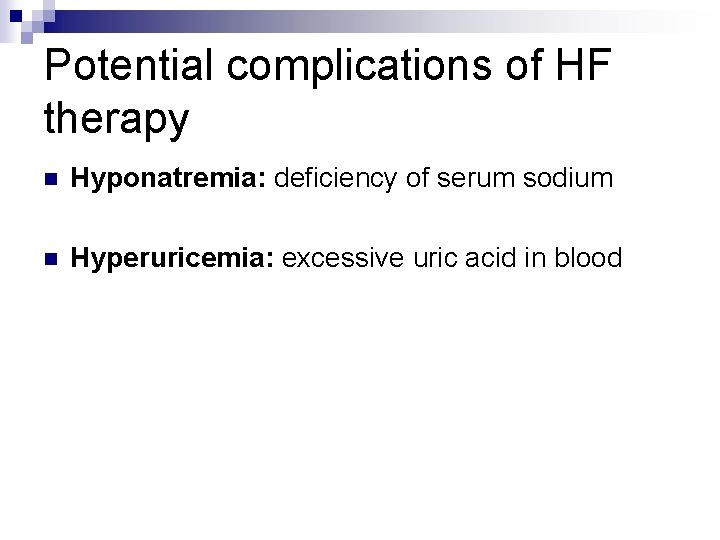 Potential complications of HF therapy n Hyponatremia: deficiency of serum sodium n Hyperuricemia: excessive