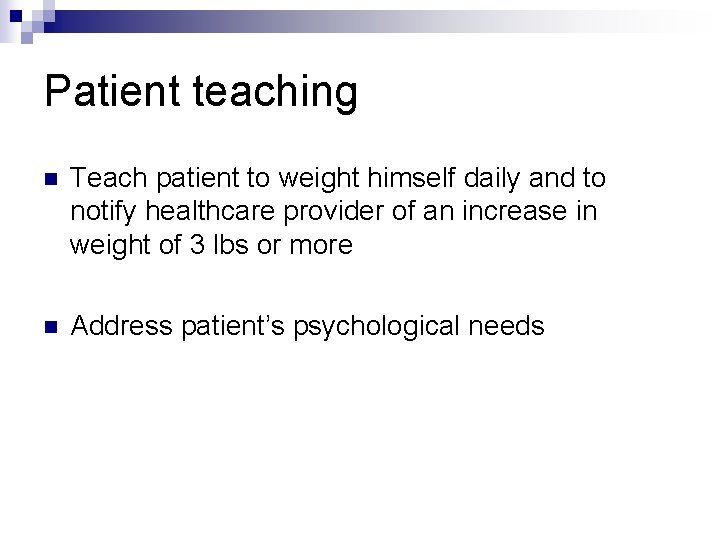 Patient teaching n Teach patient to weight himself daily and to notify healthcare provider