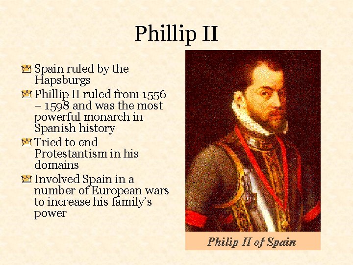 Phillip II Spain ruled by the Hapsburgs Phillip II ruled from 1556 – 1598