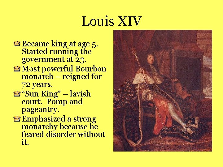 Louis XIV Became king at age 5. Started running the government at 23. Most