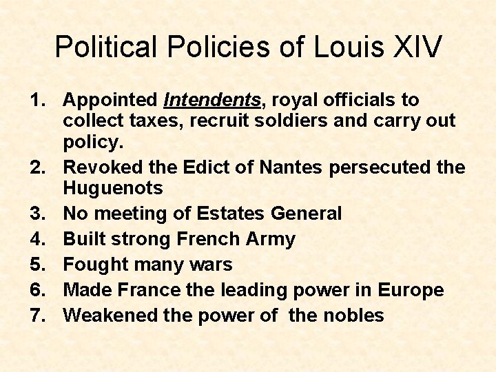 Political Policies of Louis XIV 1. Appointed Intendents, royal officials to collect taxes, recruit