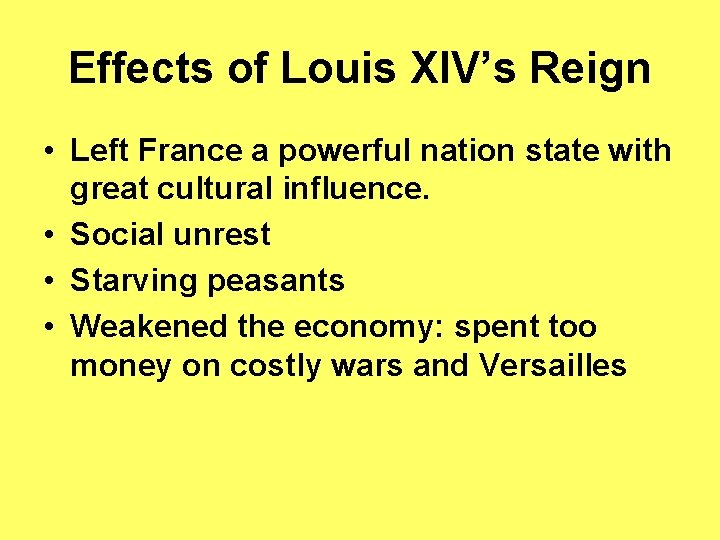 Effects of Louis XIV’s Reign • Left France a powerful nation state with great