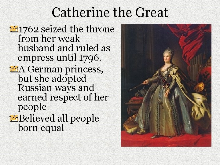 Catherine the Great 1762 seized the throne from her weak husband ruled as empress