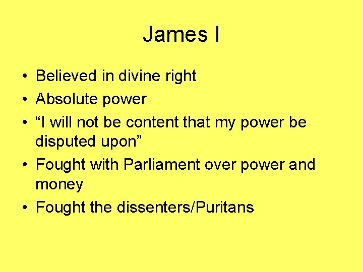 James I • Believed in divine right • Absolute power • “I will not