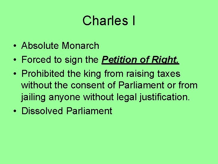 Charles I • Absolute Monarch • Forced to sign the Petition of Right. •