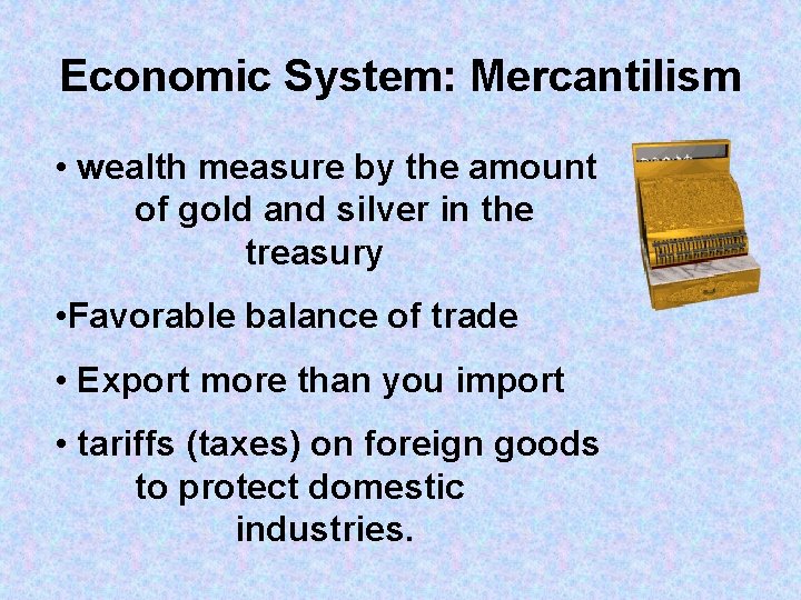 Economic System: Mercantilism • wealth measure by the amount of gold and silver in