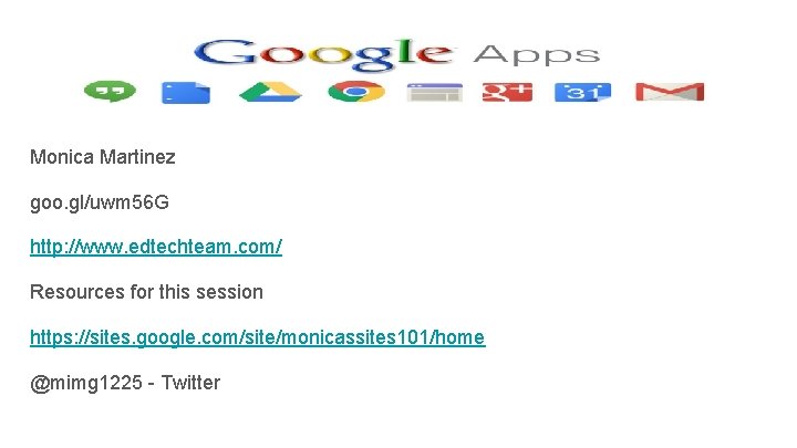 Monica Martinez goo. gl/uwm 56 G http: //www. edtechteam. com/ Resources for this session