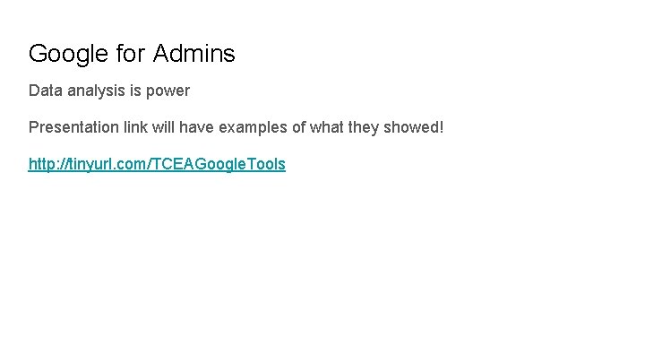 Google for Admins Data analysis is power Presentation link will have examples of what