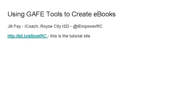 Using GAFE Tools to Create e. Books Jill Fay - i. Coach, Royse City