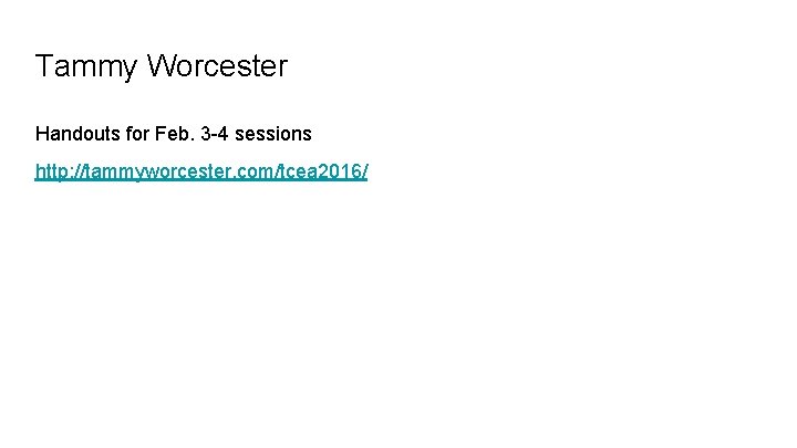 Tammy Worcester Handouts for Feb. 3 -4 sessions http: //tammyworcester. com/tcea 2016/ 