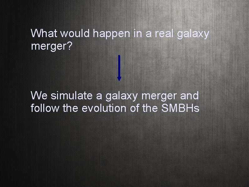 What would happen in a real galaxy merger? We simulate a galaxy merger and