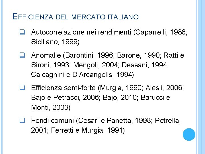 EFFICIENZA DEL MERCATO ITALIANO q Autocorrelazione nei rendimenti (Caparrelli, 1986; Siciliano, 1999) q Anomalie