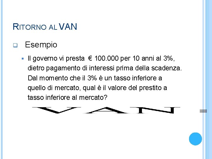 RITORNO AL VAN Esempio q § Il governo vi presta € 100. 000 per