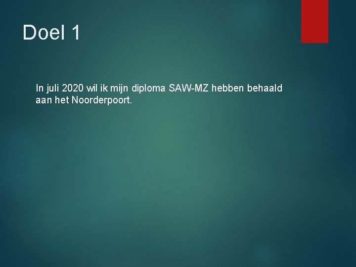 Doel 1 In juli 2020 wil ik mijn diploma SAW-MZ hebben behaald aan het