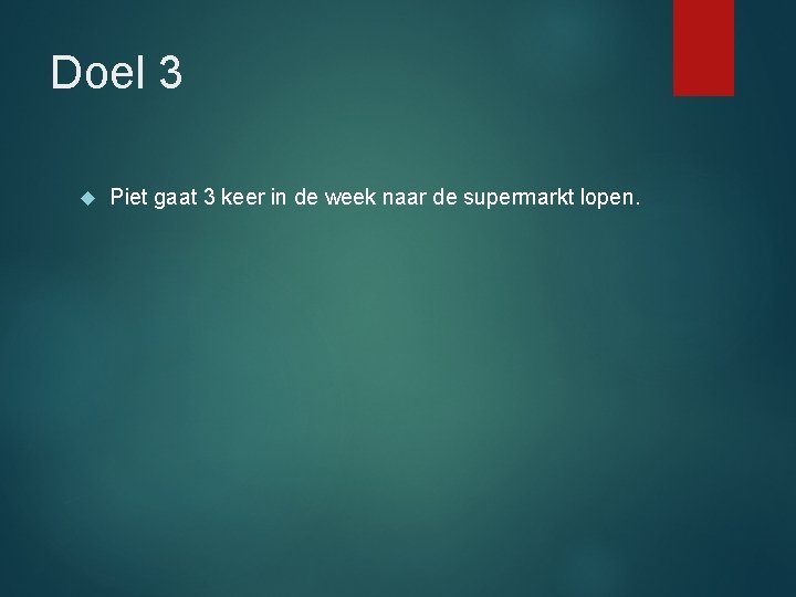 Doel 3 Piet gaat 3 keer in de week naar de supermarkt lopen. 