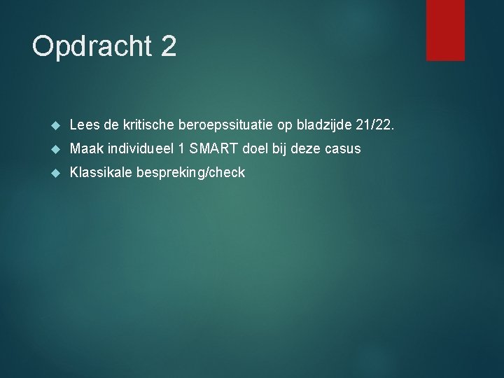 Opdracht 2 Lees de kritische beroepssituatie op bladzijde 21/22. Maak individueel 1 SMART doel