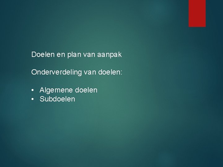 Doelen en plan van aanpak Onderverdeling van doelen: • Algemene doelen • Subdoelen 