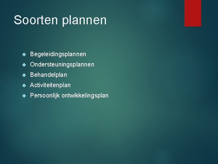 Soorten plannen Begeleidingsplannen Ondersteuningsplannen Behandelplan Activiteitenplan Persoonlijk ontwikkelingsplan 