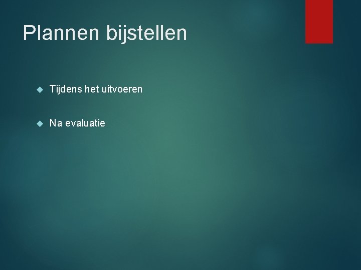 Plannen bijstellen Tijdens het uitvoeren Na evaluatie 