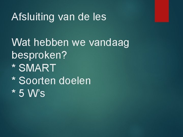 Afsluiting van de les Wat hebben we vandaag besproken? * SMART * Soorten doelen