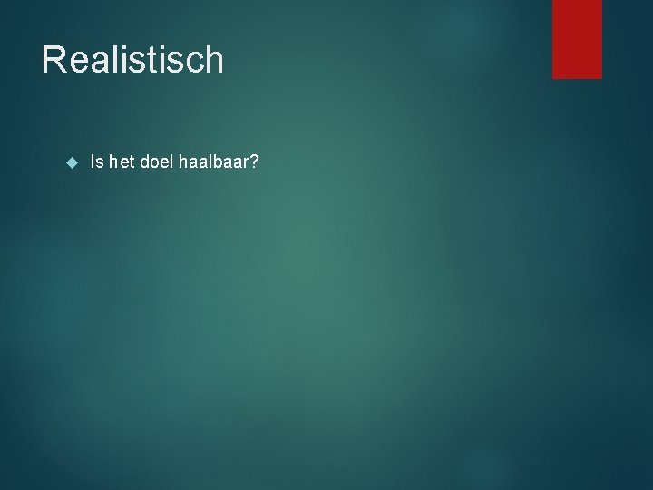 Realistisch Is het doel haalbaar? 