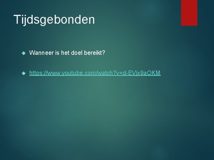 Tijdsgebonden Wanneer is het doel bereikt? https: //www. youtube. com/watch? v=d-EVjx 9 a. OKM