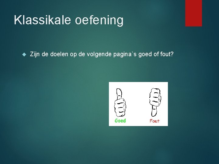 Klassikale oefening Zijn de doelen op de volgende pagina`s goed of fout? 