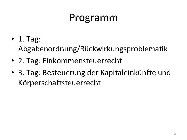 Programm • 1. Tag: Abgabenordnung/Rückwirkungsproblematik • 2. Tag: Einkommensteuerrecht • 3. Tag: Besteuerung der