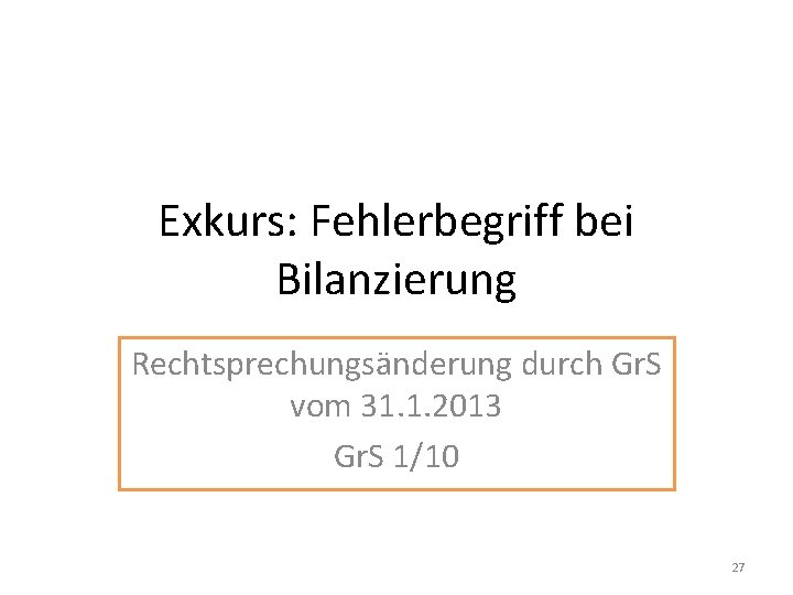 Exkurs: Fehlerbegriff bei Bilanzierung Rechtsprechungsänderung durch Gr. S vom 31. 1. 2013 Gr. S