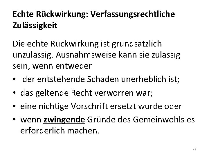 Echte Rückwirkung: Verfassungsrechtliche Zulässigkeit Die echte Rückwirkung ist grundsätzlich unzulässig. Ausnahmsweise kann sie zulässig