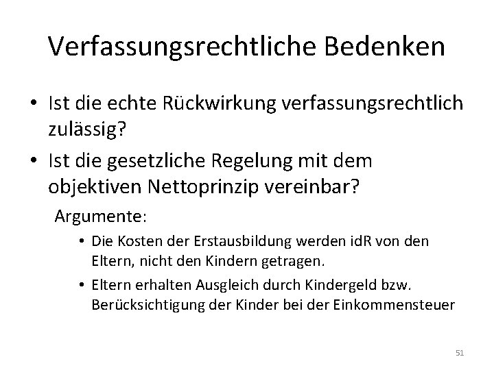 Verfassungsrechtliche Bedenken • Ist die echte Rückwirkung verfassungsrechtlich zulässig? • Ist die gesetzliche Regelung