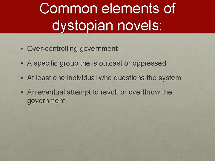 Common elements of dystopian novels: • Over-controlling government • A specific group the is