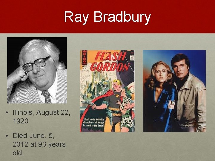Ray Bradbury • Illinois, August 22, 1920 • Died June, 5, 2012 at 93