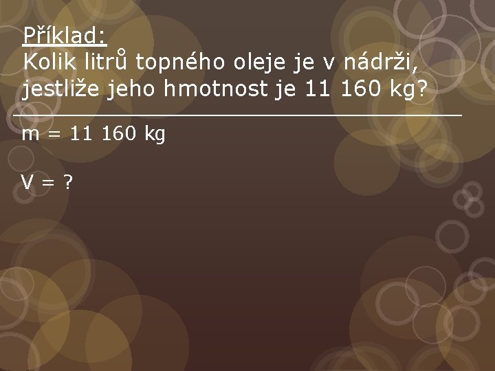 Příklad: Kolik litrů topného oleje je v nádrži, jestliže jeho hmotnost je 11 160
